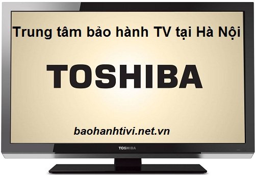 Sửa chữa, bảo hành tivi Toshiba uy tín, giá rẻ tại Hà Nội